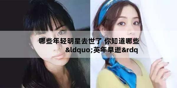 哪些年轻明星去世了 你知道哪些“英年早逝”的明星